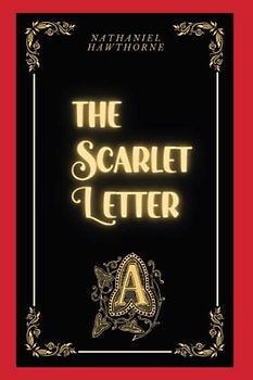 The Scarlet Letter: The Original 1850 American Romance Book (Annotated)