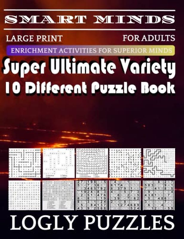 Smart Minds -Variety 10 Different Puzzle Book For Adults: Ultimate Variety Puzzles Large-Print Word Search, Word Maze .Word Spiral ,Word Angles, ... Crossword And Sudoku Easy , Medium And Hard