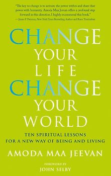 Change Your Life Change Your World: Ten Spiritual Lessons for a New Way of Being and Living - Jeevan, Amoda Maa