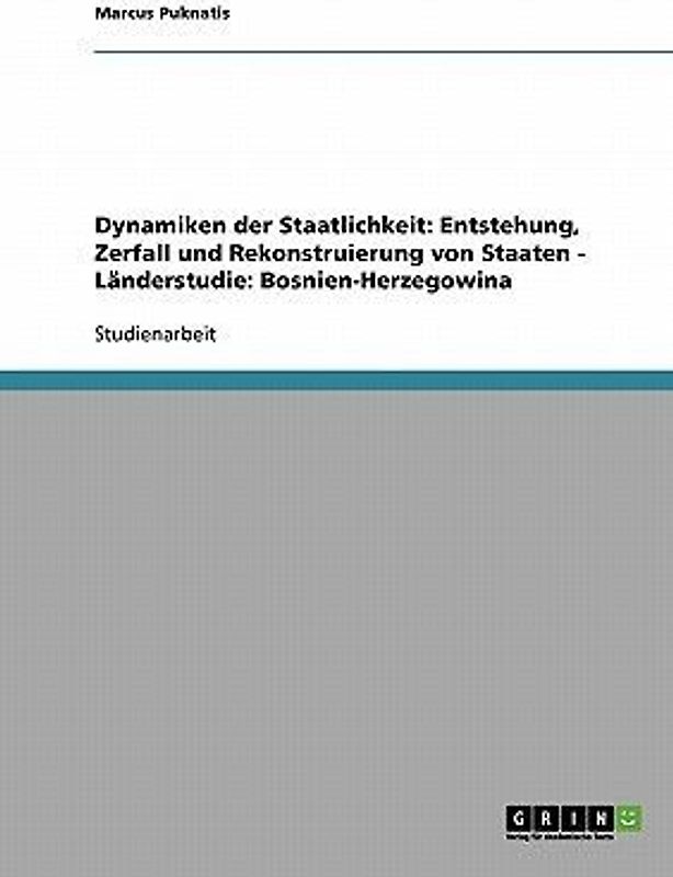 Dynamiken der Staatlichkeit: Entstehung, Zerfall und Rekonstruierung von Staaten - Länderstudie: Bosnien-Herzegowina