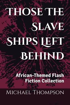 Those The Slave Ships Left Behind: African-themed Flash Fiction Collection