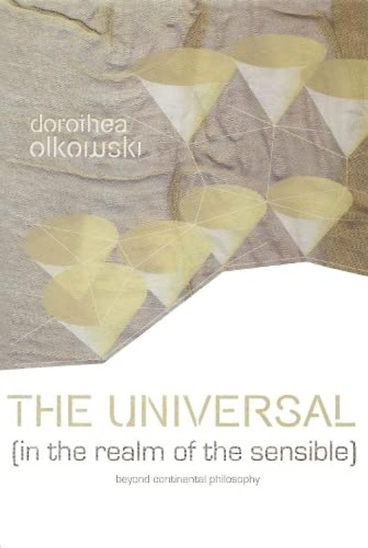 The Universal (In the Realm of the Sensible): Beyond Continental Philosophy (Plateaus - New Directions in Deleuze Studies)