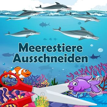 Meerestiere Ausschneiden: Fantastisch, Bezaubernde Motive aus der Unterwasserwelt zum Prickeln, Ausmalen, Ausschneiden und Basteln Für Kinder Ab 3 Jahre