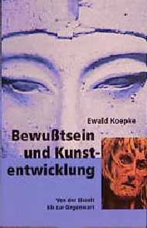 Bewusstsein und Kunstentwicklung. Von der Eiszeit bis zur Gegenwart