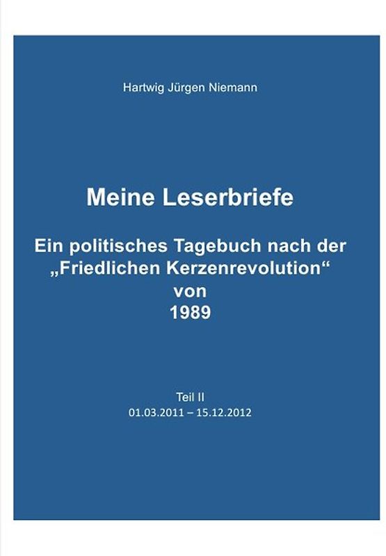 Meine Leserbriefe Teil II - Ein politisches Tagebuch von 01.03.2011-15.12.2012