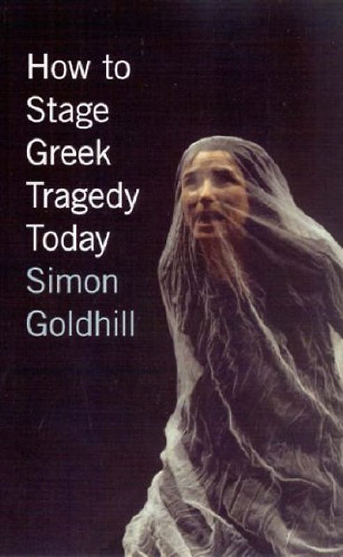 How to Stage Greek Tragedy Today - Simon Goldhill