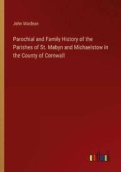 Parochial and Family History of the Parishes of St. Mabyn and Michaelstow in the County of Cornwall
