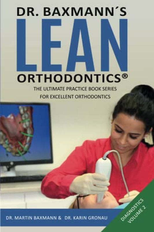 Dr. Baxmann´s LEAN ORTHODONTICS® - The Ultimate Practice Book Series for excellent Orthodontics: Diagnostics - Volume 2