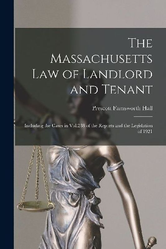 The Massachusetts Law of Landlord and Tenant: Including the Cases in Vol.238 of the Reports and the Legislation of 1921