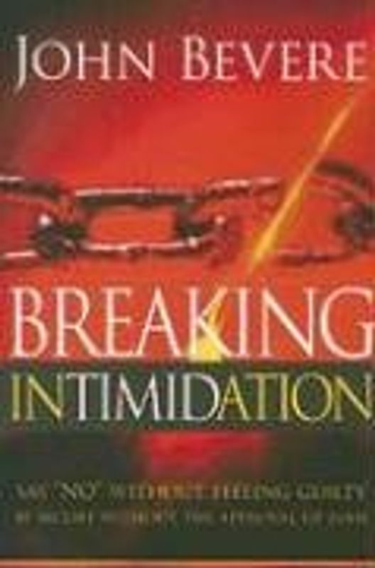 Breaking Intimidation: Say "No" Without Feeling Guilty. Be Secure Without the Approval of Man