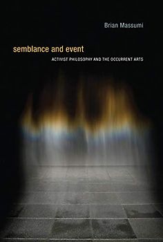 Semblance and Event: Activist Philosophy and the Occurrent Arts (Technologies of Lived Abstraction)