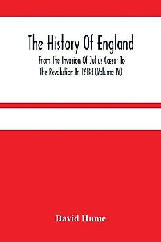 The History Of England From The Invasion Of Julius Cæsar To The Revolution In 1688 (Volume Iv)