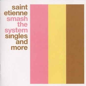 Saint Etienne - Smash the System the Singles and More 1990-1999