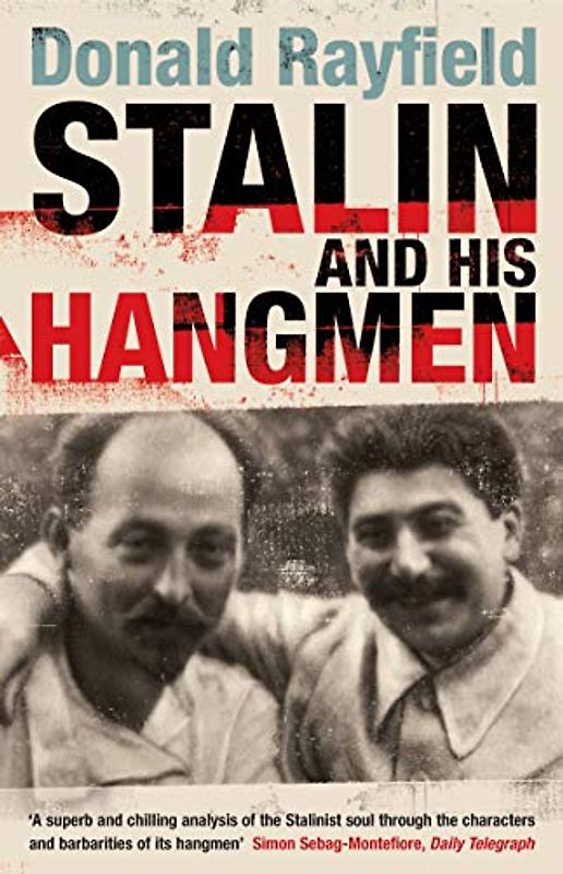 Stalin and His Hangmen: An Authoritative Portrait of a Tyrant and Those Who Served Him - Donald Rayfield