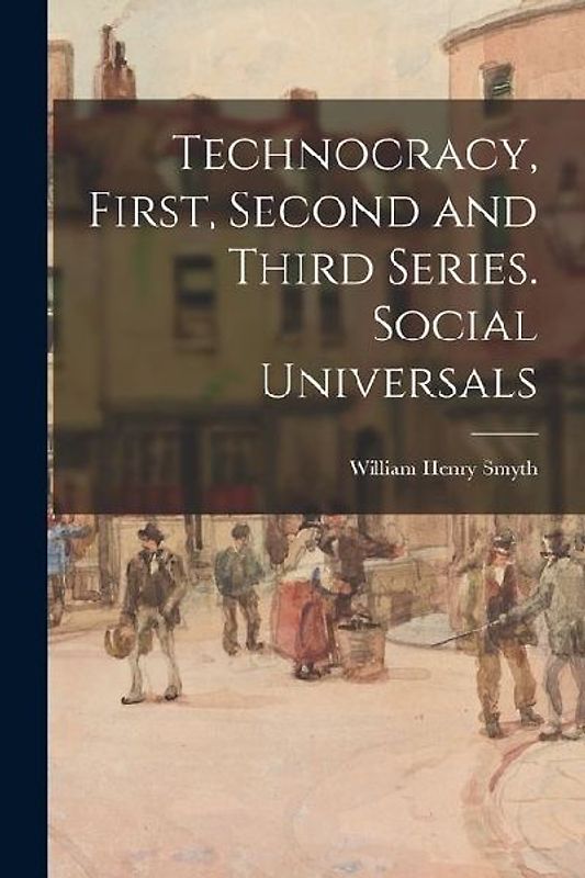 Technocracy, First, Second and Third Series. Social Universals