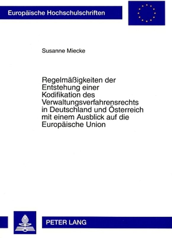 Regelmaeßigkeiten der Entstehung einer Kodifikation des Verwaltungsverfahrensrechts in Deutschland und Oesterreich mit einem Ausblick auf die Europaeische Union