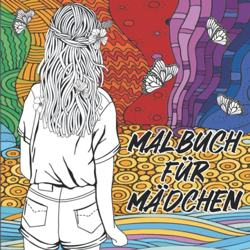 Malbuch für Mädchen: Ab 10 Jahren - Das perfekte Ausmalbuch für Teenager. Eine super Geschenkidee für Mädchen, um der Kreativität freien Raum zu lassen.