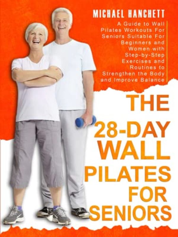 28 Day Wall Pilates For Seniors: A Guide to Wall Pilates Workouts for Seniors Suitable For Beginners and Women with Step-by-Step Exercises and ... Balance (Wall Pilates Workouts Book, Band 2)