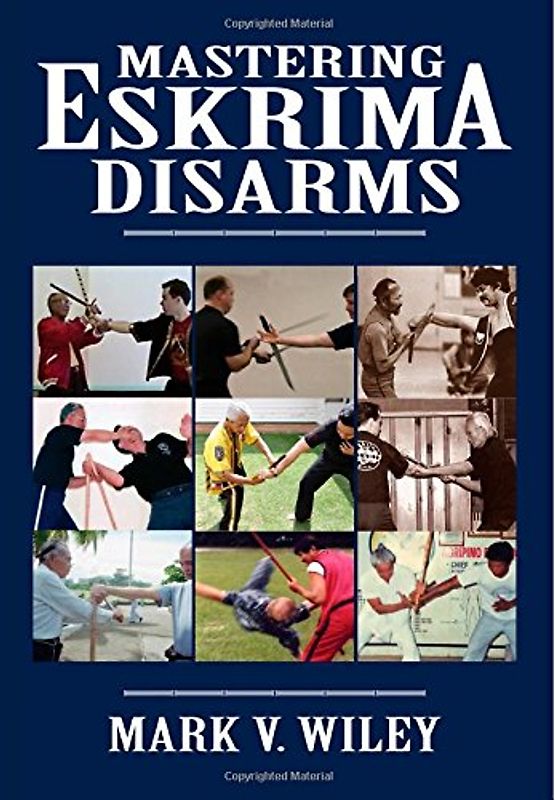 Mastering Eskrima Disarms - Wiley, Mark V.