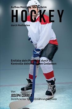 Aufbau mentaler Starke beim Hockey durch Meditation: Entfalte dein Potenzial durch die Kontrolle deiner inneren Gedanken
