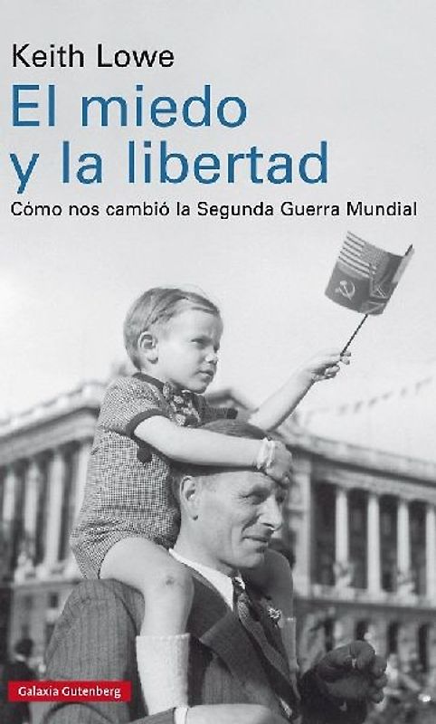 El miedo y la libertad : cómo nos cambió la Segunda Guerra Mundial