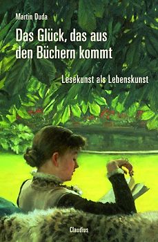 Das Glück, das aus den Büchern kommt. Lesekunst als Lebenskunst