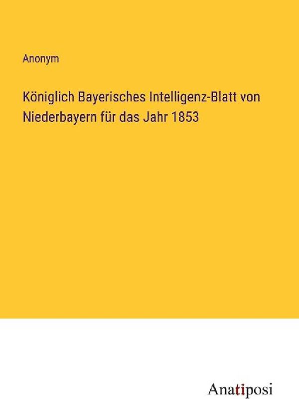 Königlich Bayerisches Intelligenz-Blatt von Niederbayern für das Jahr 1853