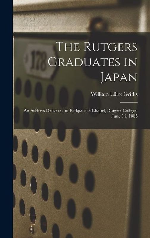 The Rutgers Graduates in Japan: an Address Delivered in Kirkpatrick Chapel, Rutgers College, June 16, 1885