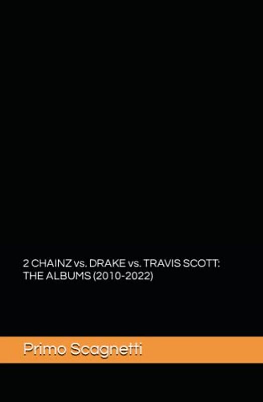 2 CHAINZ vs. DRAKE vs. TRAVIS SCOTT: THE ALBUMS (2010-2022)