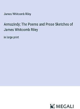 Armazindy; The Poems and Prose Sketches of James Whitcomb Riley