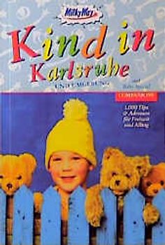 Kind in Karlsruhe und Umgebung. 1000 Tips & Adressen für Freizeit und Alltag