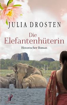 Die Elefantenhüterin - Historischer Roman (Mutige Frauen und fremde Kulturen)