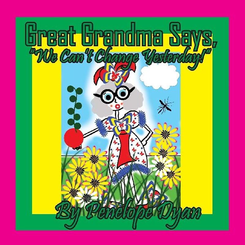 Great Grandma Says, "We Can't Change Yesterday!"