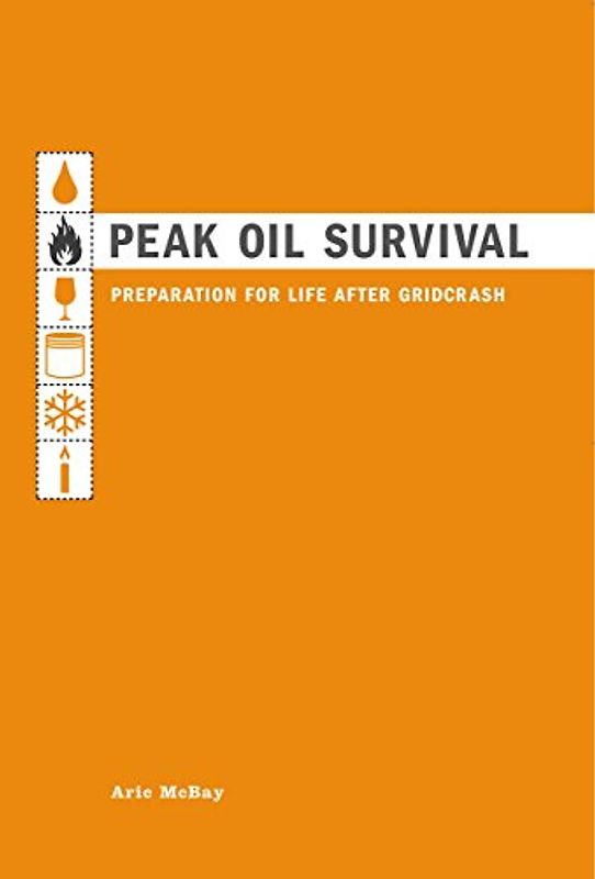 Peak Oil Survival: Preparation for Life After Gridcrash: A Guide to Life After Gridcrash