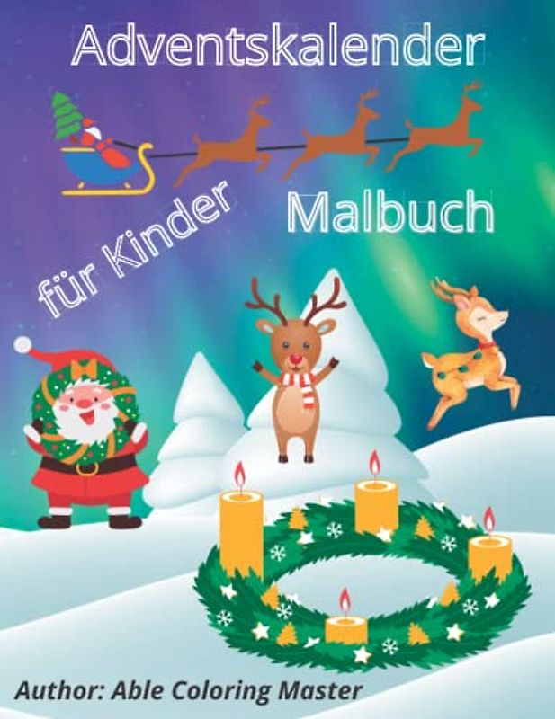 Adventskalender Malbuch für Kinder jeden Alters: Kreativ Malbuch | 24 verschneite Adventsgeschichten mit Weihnachtsmotive zum Ausmalen zur Einstimmung auf das Weihnachtsfest | Punkt zu Punkt