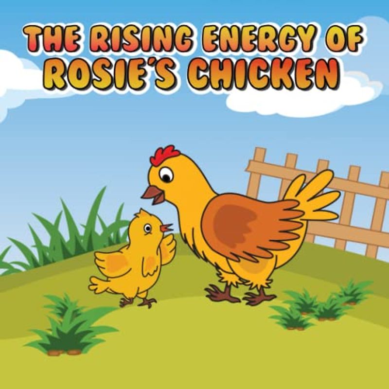 The Rising Energy Of Rosie's Chicken: The story of this book will bring children an interesting and close experience.