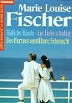 Tödliche Hände /Aus Liebe schuldig /Des Herzens unstillbare Sehnsucht