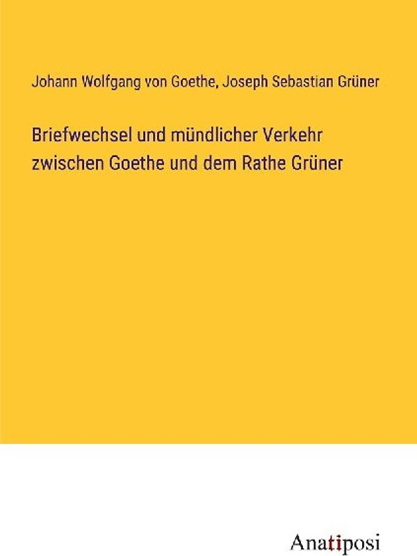 Briefwechsel und mündlicher Verkehr zwischen Goethe und dem Rathe Grüner