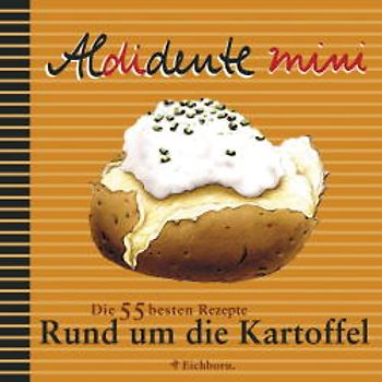 Aldidente Mini: Rund um die Kartoffel. Die 55 besten Rezepte