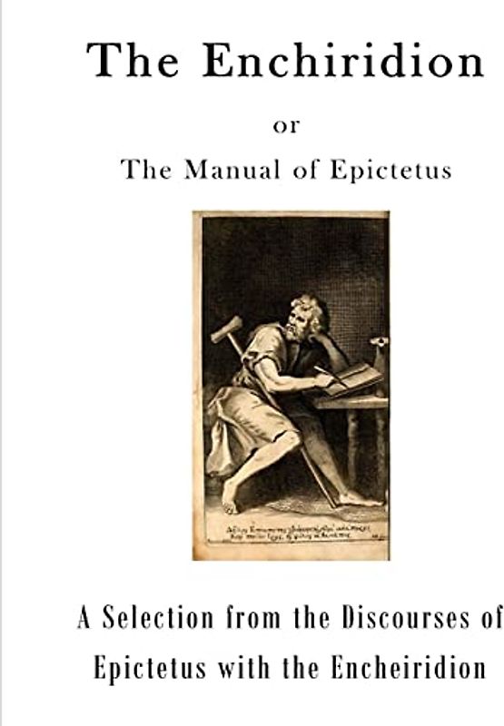 The Enchiridion: The Manual of Epictetus (A Selection from the Discourses of Epictetus with the Encheiridion)