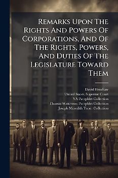 Remarks Upon The Rights And Powers Of Corporations, And Of The Rights, Powers, And Duties Of The Legislature Toward Them