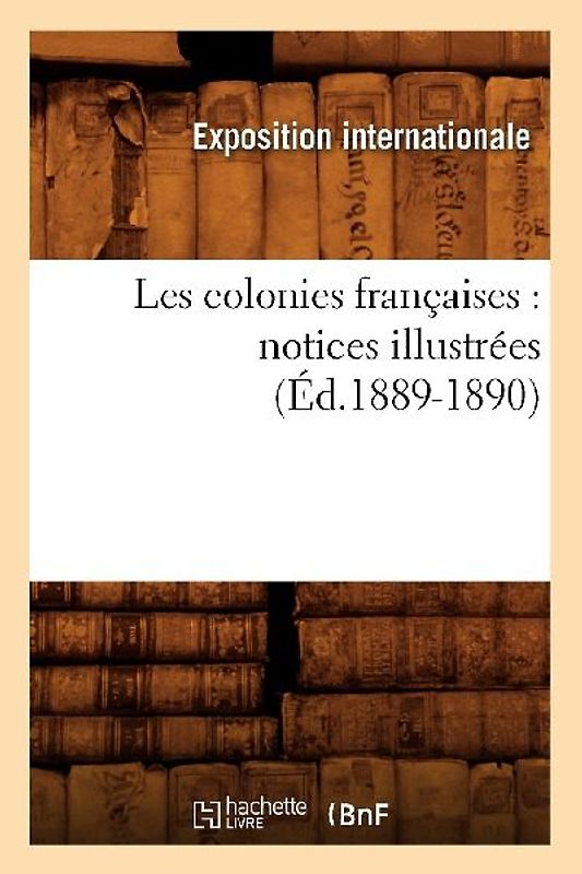 Les Colonies Françaises: Notices Illustrées (Éd.1889-1890)