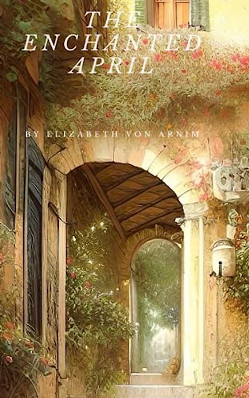 The Enchanted April: A 1922 Italian Riviera Romance Classic (Annotated)