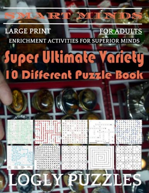 Smart Minds -Variety 10 Different Puzzle Book For Adults: Ultimate Variety Puzzles Large-Print Word Search, Word Maze .Word Spiral ,Word Angles, ... Crossword And Sudoku Easy , Medium And Hard