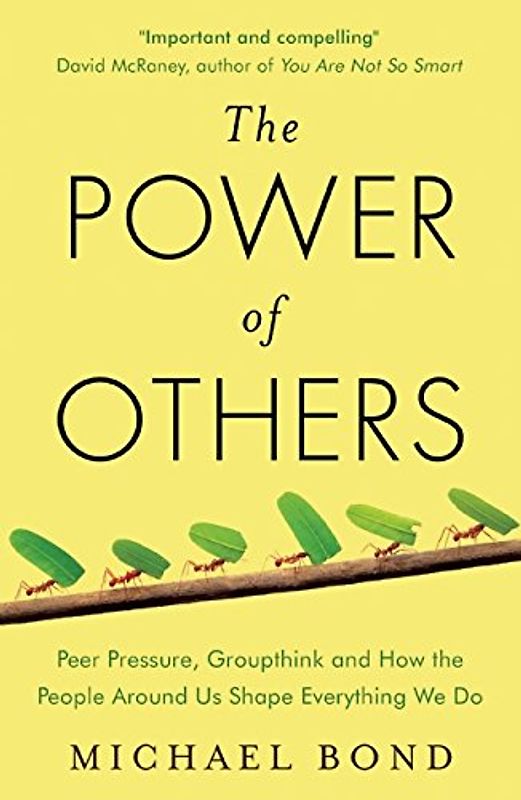 The Power of Others: Peer Pressure, Groupthink, and How the People Around Us Shape Everything We Do - Bond, Michael