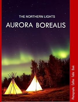 THE NORTHERN LIGHTS AURORA BOREALIS: The Northern Lights (Aurora Borealis) Photography Coffee Table Book : An Amazing Group Of Pictures For Relaxing & ... Images (8.5"*11") Paperback. June 27,2023 .