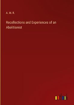 Recollections and Experiences of an Abolitionist