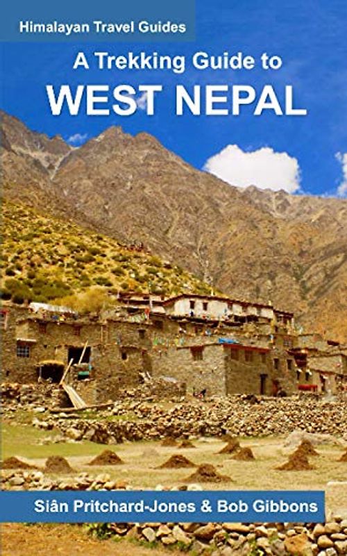 A Trekking Guide to West Nepal: Limi Valley, Rara Lake, Mugu, Api, Saipal, Kanjiroba, Kailash & Guge (Himalayan Travel Guides)