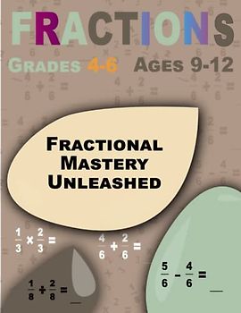 Fractional Mastery Unleashed: Fractions, Interactive Math Workbook (Ages 9-12)