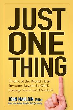 Just One Thing. Twelve of the World's Best Investors Reveal the One Strategy You Can't Overlook